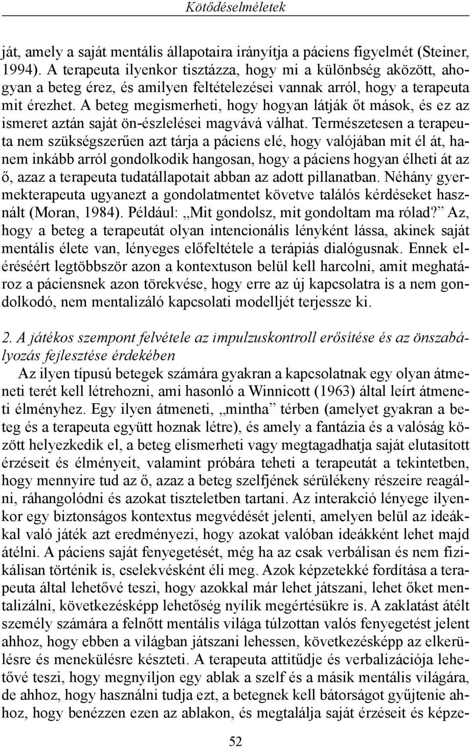 A beteg megismerheti, hogy hogyan látják õt mások, és ez az ismeret aztán saját ön-észlelései magvává válhat.