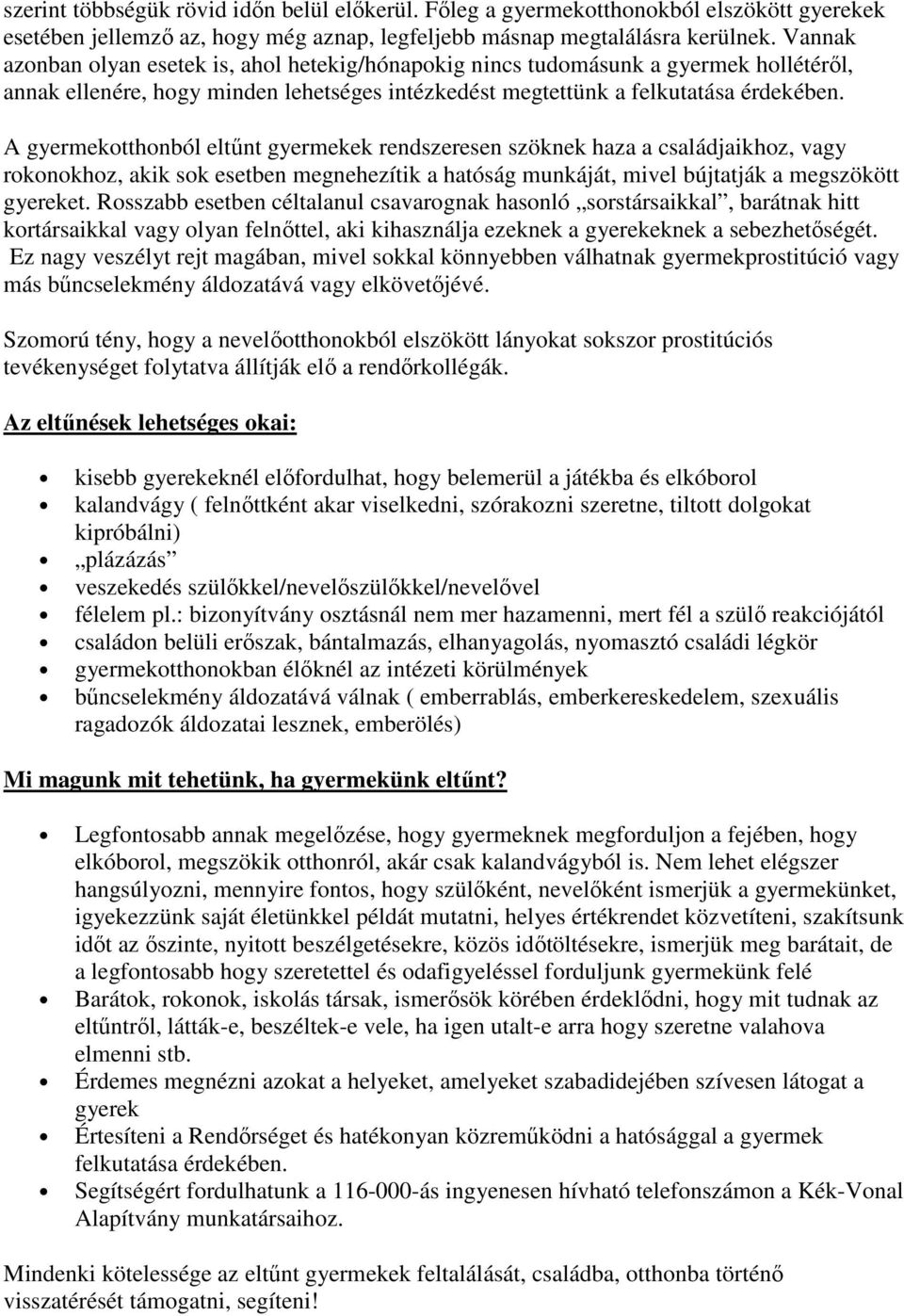 A gyermekotthonból eltűnt gyermekek rendszeresen szöknek haza a családjaikhoz, vagy rokonokhoz, akik sok esetben megnehezítik a hatóság munkáját, mivel bújtatják a megszökött gyereket.