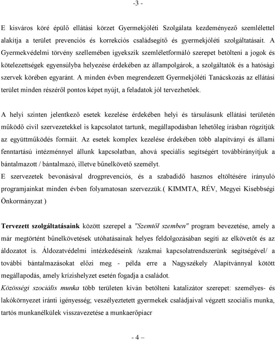 körében egyaránt. A minden évben megrendezett Gyermekjóléti Tanácskozás az ellátási terület minden részéről pontos képet nyújt, a feladatok jól tervezhetőek.