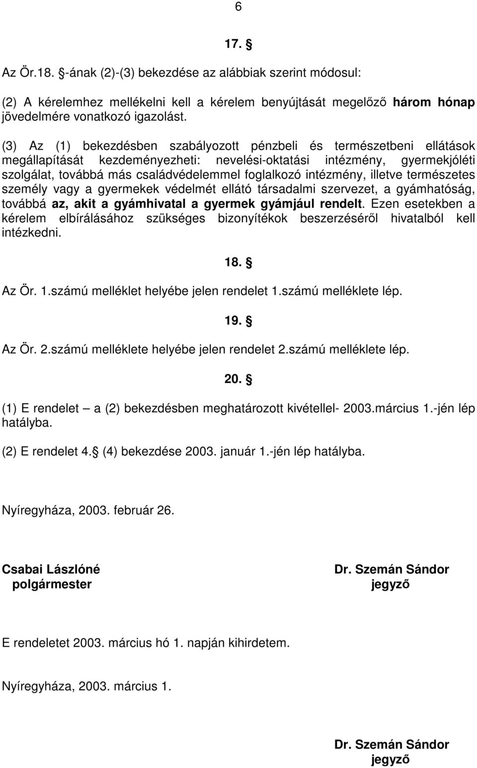 intézmény, illetve természetes személy vagy a gyermekek védelmét ellátó társadalmi szervezet, a gyámhatóság, továbbá az, akit a gyámhivatal a gyermek gyámjául rendelt.