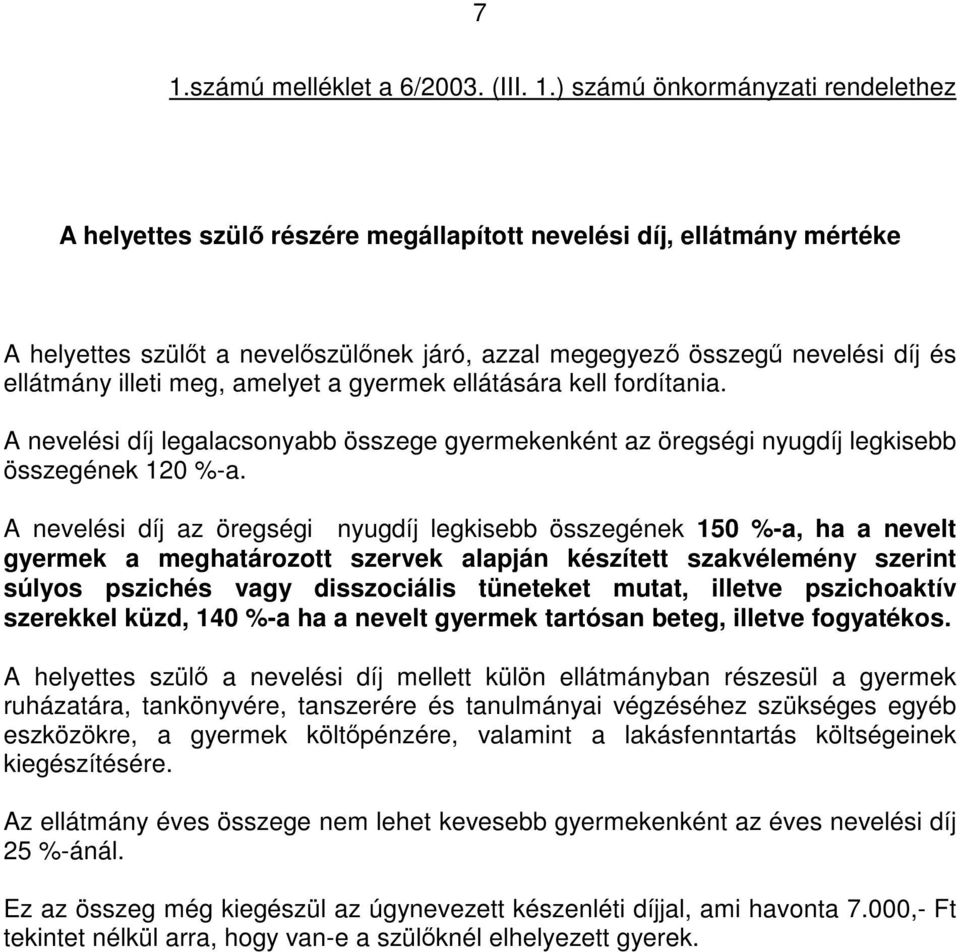 A nevelési díj legalacsonyabb összege gyermekenként az öregségi nyugdíj legkisebb összegének 120 %-a.