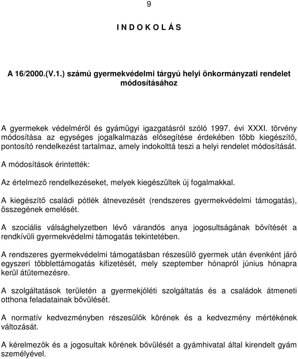 A módosítások érintették: Az értelmező rendelkezéseket, melyek kiegészültek új fogalmakkal. A kiegészítő családi pótlék átnevezését (rendszeres gyermekvédelmi támogatás), összegének emelését.