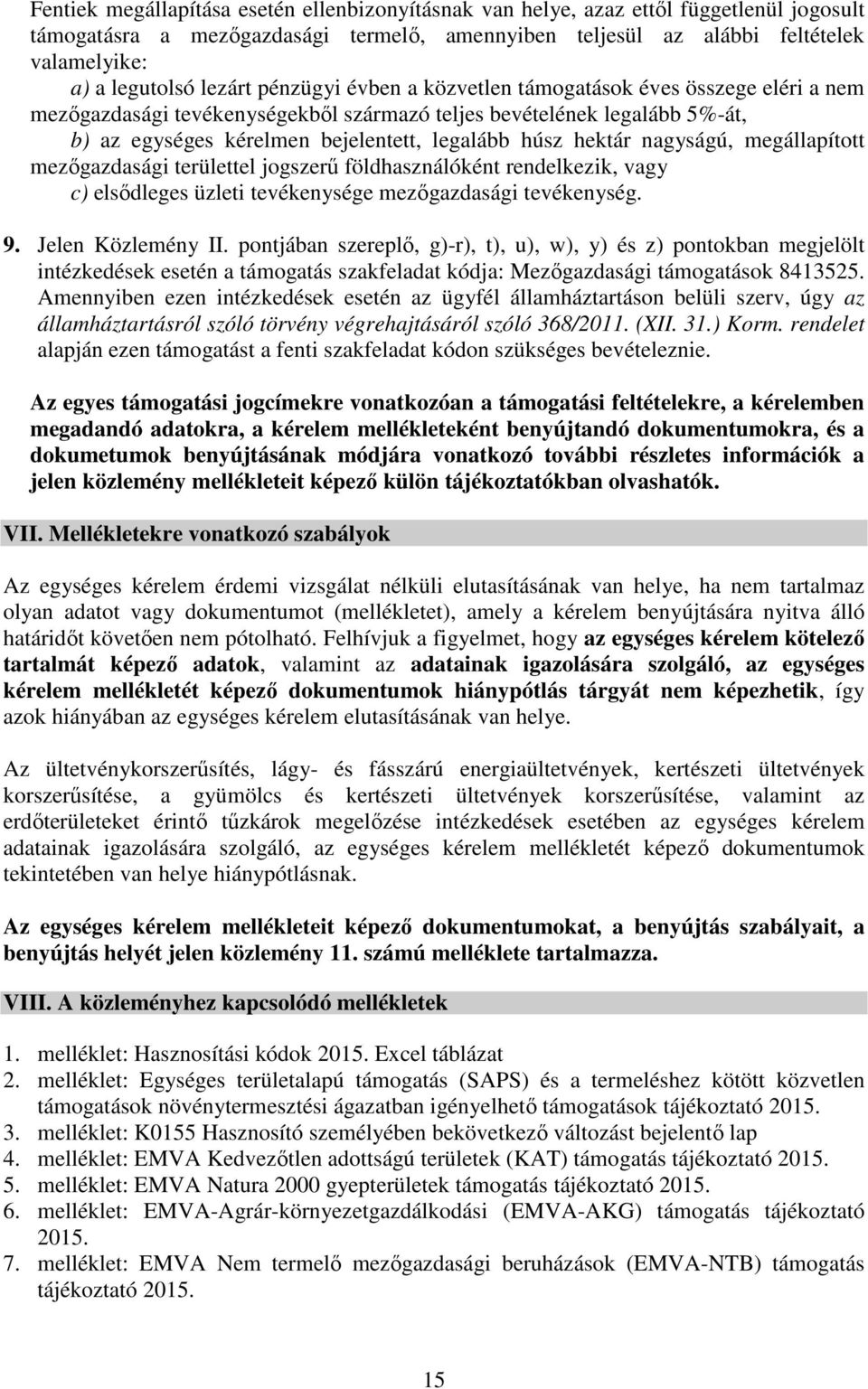 hektár nagyságú, megállapított mezőgazdasági területtel jogszerű földhasználóként rendelkezik, vagy c) elsődleges üzleti tevékenysége mezőgazdasági tevékenység. 9. Jelen Közlemény II.