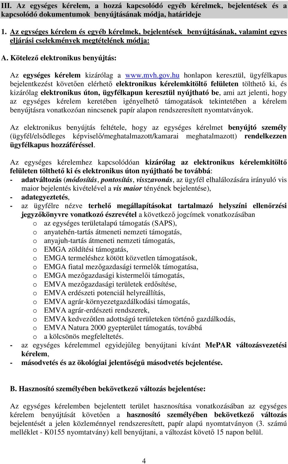 gov.hu honlapon keresztül, ügyfélkapus bejelentkezést követően elérhető elektronikus kérelemkitöltő felületen tölthető ki, és kizárólag elektronikus úton, ügyfélkapun keresztül nyújtható be, ami azt