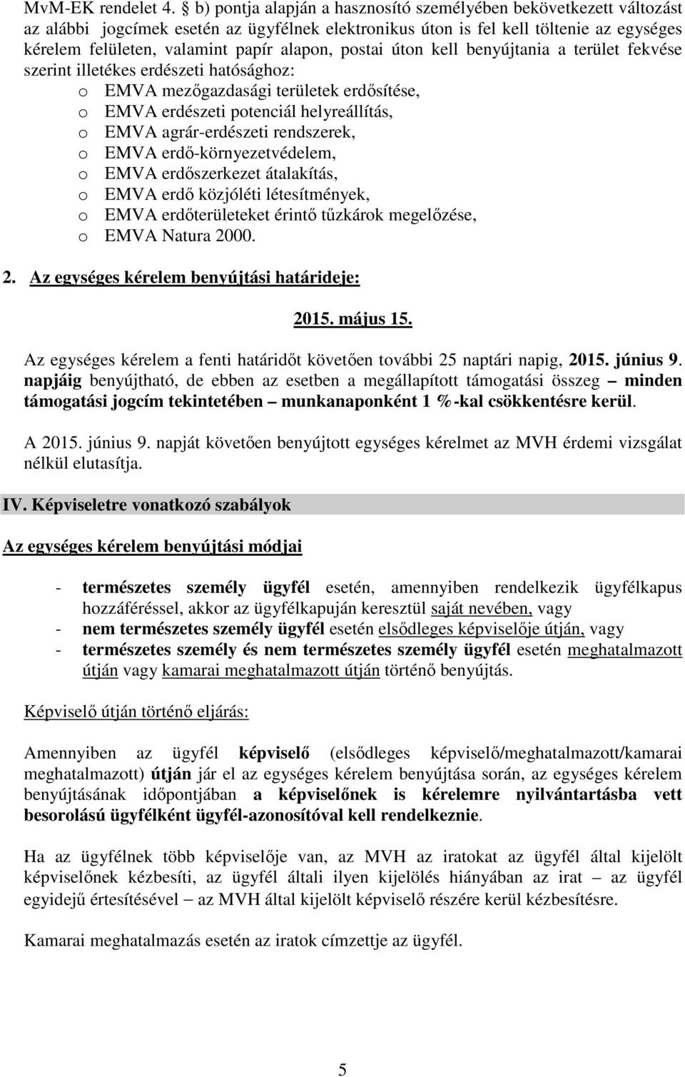 postai úton kell benyújtania a terület fekvése szerint illetékes erdészeti hatósághoz: o EMVA mezőgazdasági területek erdősítése, o EMVA erdészeti potenciál helyreállítás, o EMVA agrár-erdészeti