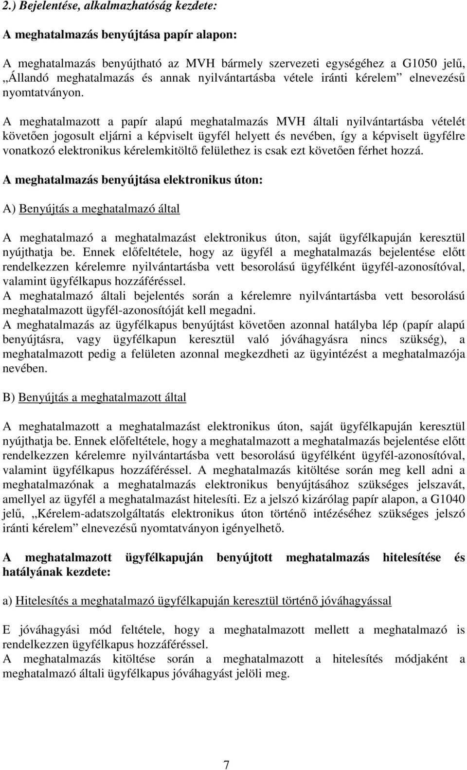 A meghatalmazott a papír alapú meghatalmazás MVH általi nyilvántartásba vételét követően jogosult eljárni a képviselt ügyfél helyett és nevében, így a képviselt ügyfélre vonatkozó elektronikus