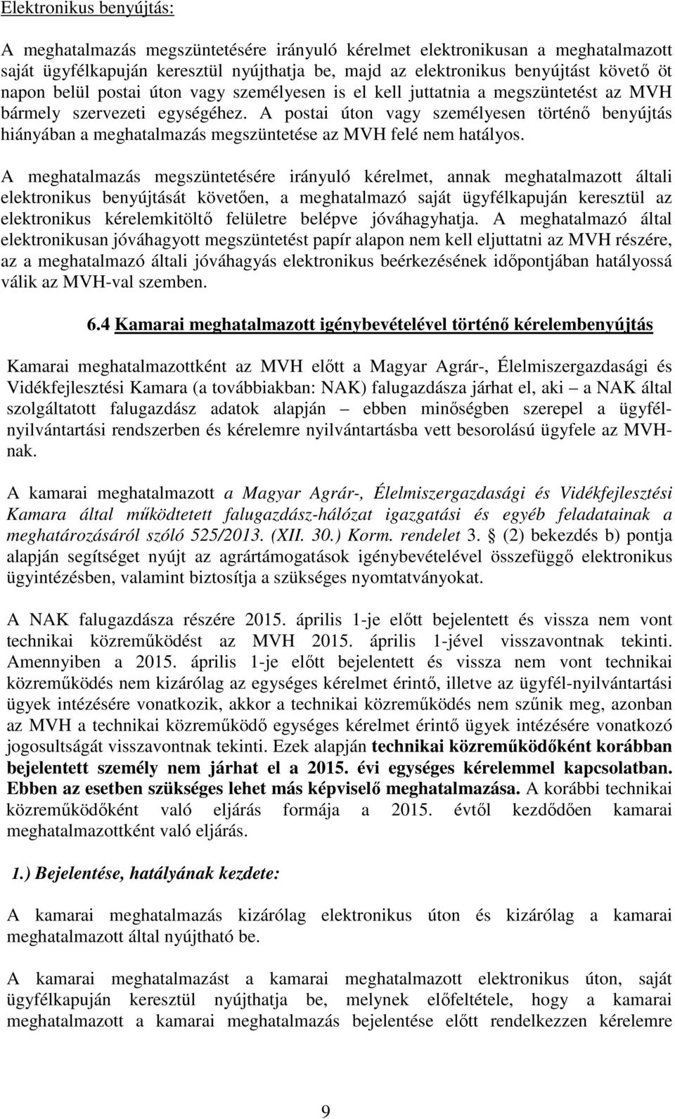 A postai úton vagy személyesen történő benyújtás hiányában a meghatalmazás megszüntetése az MVH felé nem hatályos.