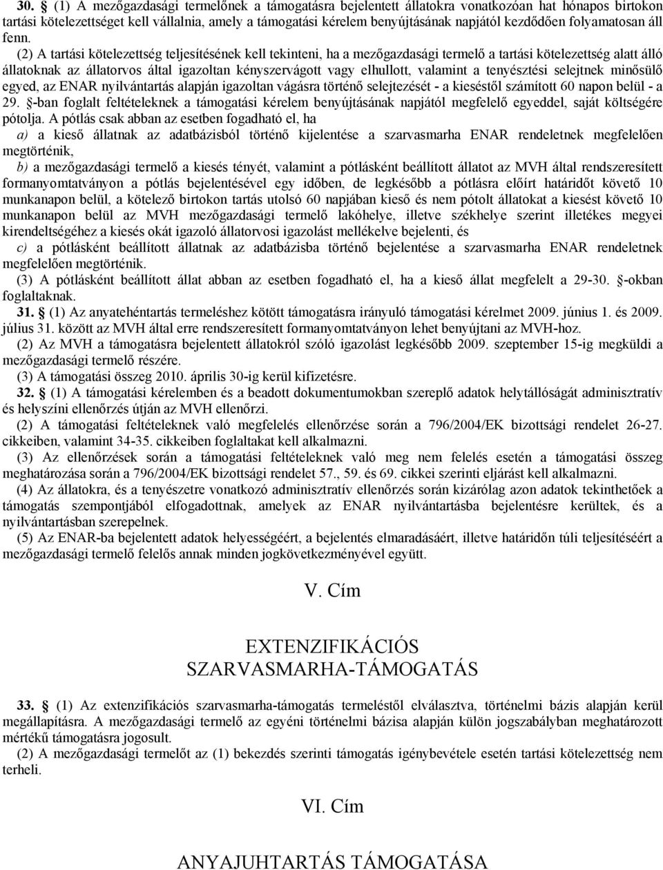 (2) A tartási kötelezettség teljesítésének kell tekinteni, ha a mezőgazdasági termelő a tartási kötelezettség alatt álló állatoknak az állatorvos által igazoltan kényszervágott vagy elhullott,