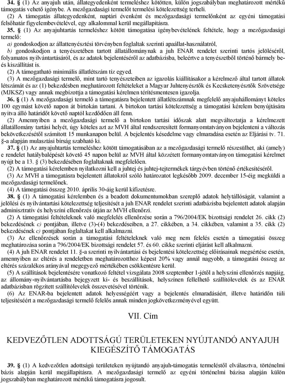 (1) Az anyajuhtartás termeléshez kötött támogatása igénybevételének feltétele, hogy a mezőgazdasági termelő: a) gondoskodjon az állattenyésztési törvényben foglaltak szerinti apaállat-használatról,