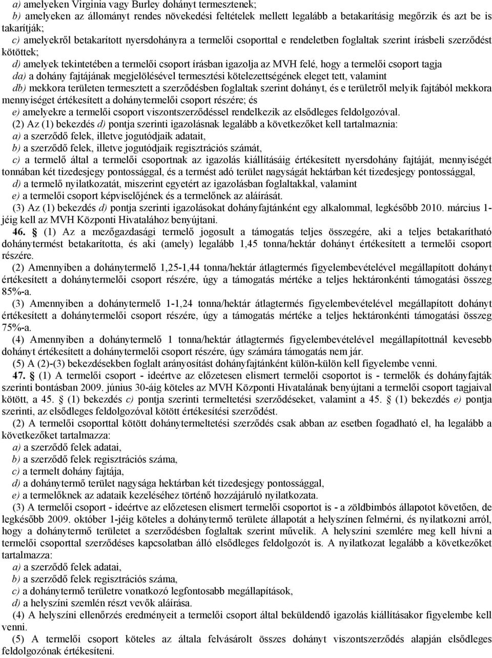 csoport tagja da) a dohány fajtájának megjelölésével termesztési kötelezettségének eleget tett, valamint db) mekkora területen termesztett a szerződésben foglaltak szerint dohányt, és e területről