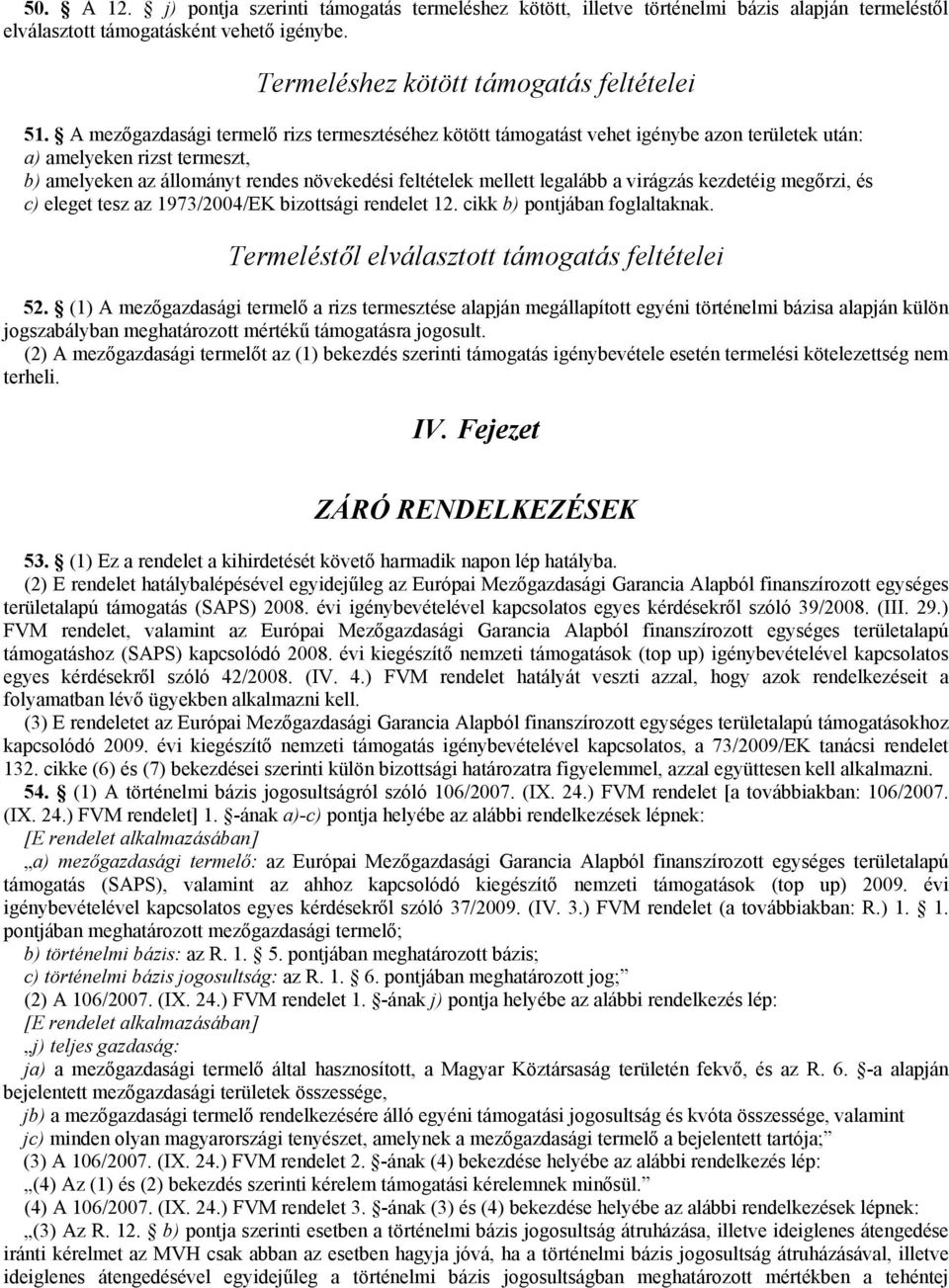 virágzás kezdetéig megőrzi, és c) eleget tesz az 1973/2004/EK bizottsági rendelet 12. cikk b) pontjában foglaltaknak. Termeléstől elválasztott támogatás feltételei 52.