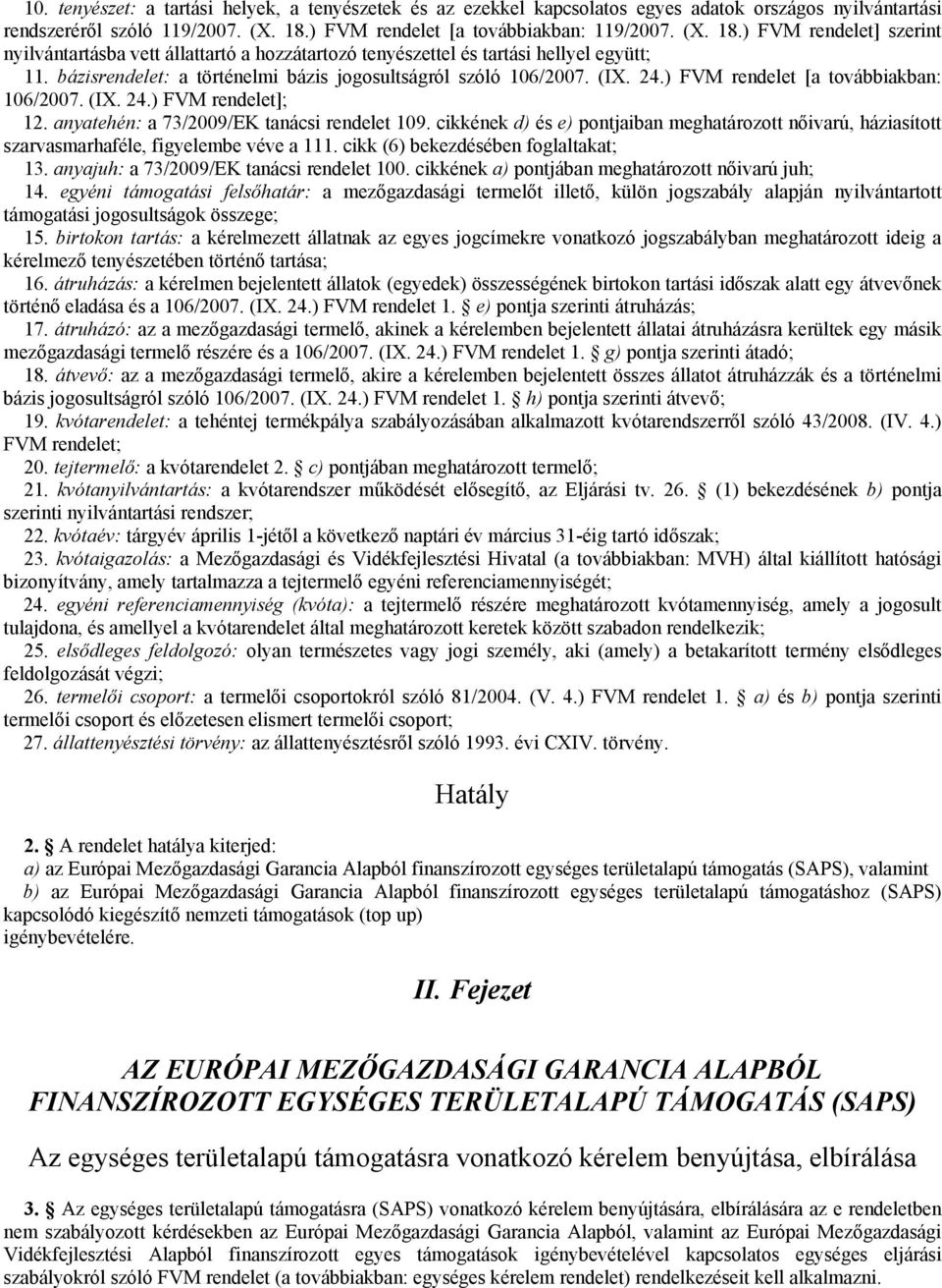 bázisrendelet: a történelmi bázis jogosultságról szóló 106/2007. (IX. 24.) FVM rendelet [a továbbiakban: 106/2007. (IX. 24.) FVM rendelet]; 12. anyatehén: a 73/2009/EK tanácsi rendelet 109.