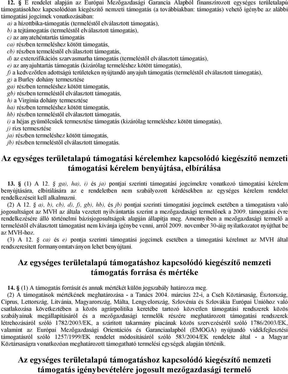 támogatás ca) részben termeléshez kötött támogatás, cb) részben termeléstől elválasztott támogatás, d) az extenzifikációs szarvasmarha támogatás (termeléstől elválasztott támogatás), e) az