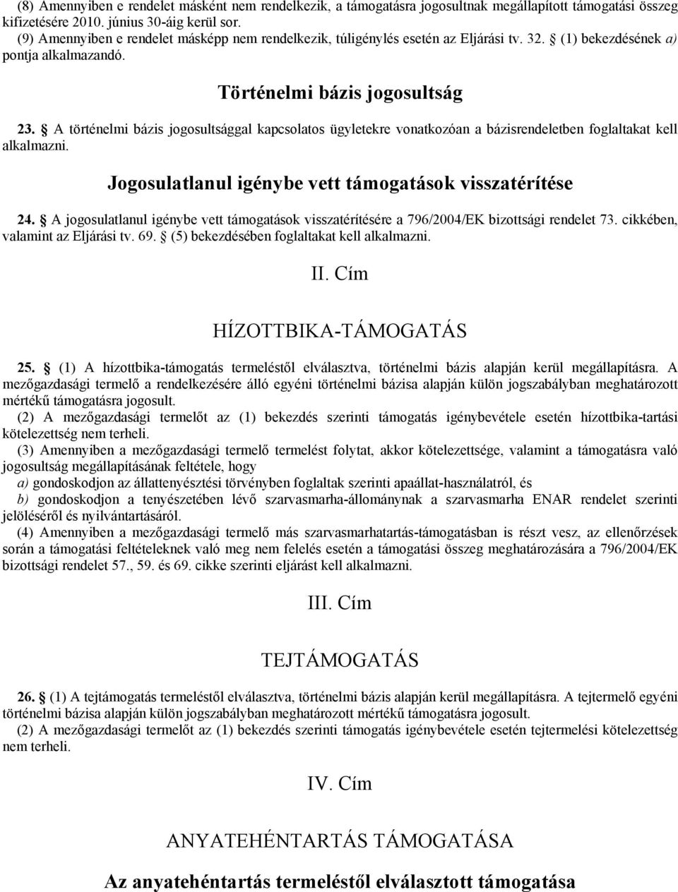 A történelmi bázis jogosultsággal kapcsolatos ügyletekre vonatkozóan a bázisrendeletben foglaltakat kell alkalmazni. Jogosulatlanul igénybe vett támogatások visszatérítése 24.