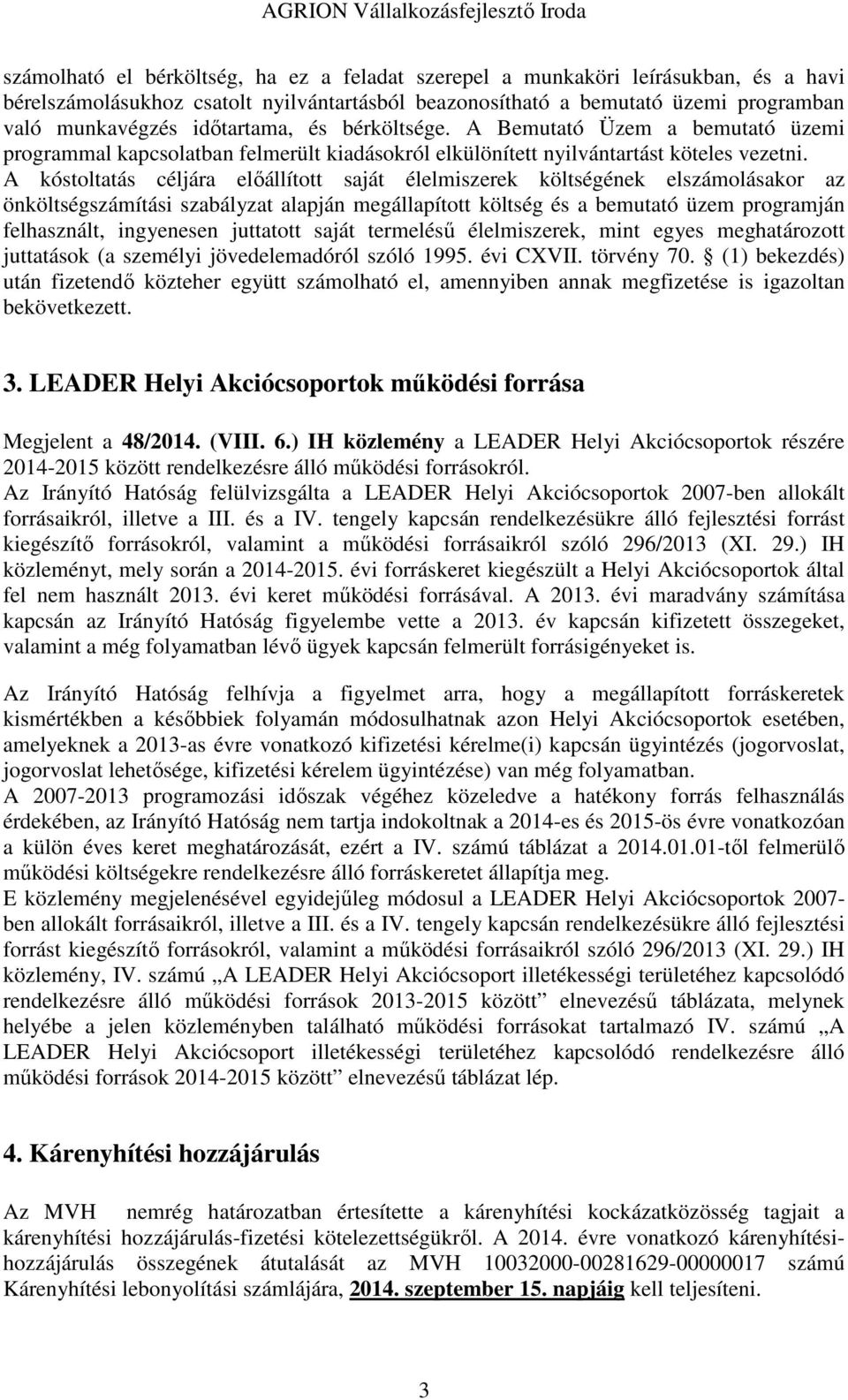 A kóstoltatás céljára előállított saját élelmiszerek költségének elszámolásakor az önköltségszámítási szabályzat alapján megállapított költség és a bemutató üzem programján felhasznált, ingyenesen