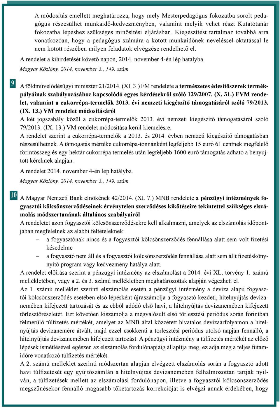 Kiegészítést tartalmaz továbbá arra vonatkozóan, hogy a pedagógus számára a kötött munkaidőnek neveléssel-oktatással le nem kötött részében milyen feladatok elvégzése rendelhető el.