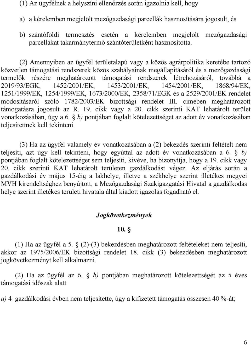 (2) Amennyiben az ügyfél területalapú vagy a közös agrárpolitika keretébe tartozó közvetlen támogatási rendszerek közös szabályainak megállapításáról és a mezőgazdasági termelők részére meghatározott