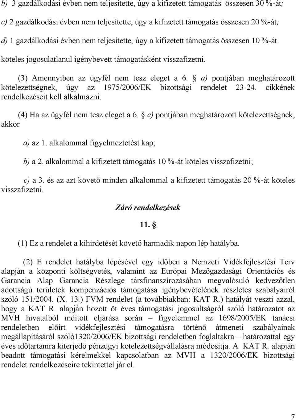 a) pontjában meghatározott kötelezettségnek, úgy az 1975/2006/EK bizottsági rendelet 23-24. cikkének rendelkezéseit kell alkalmazni. (4) Ha az ügyfél nem tesz eleget a 6.