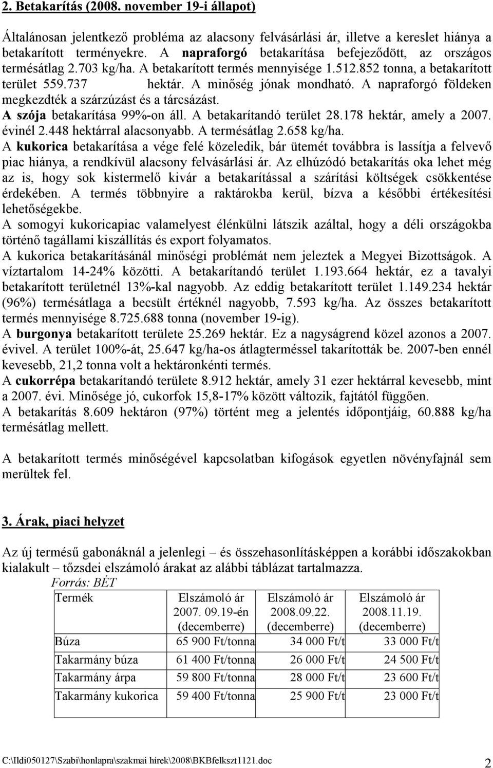 betakarítandó terület 28.178 hektár, amely a 2007. évinél 2.448 hektárral alacsonyabb. termésátlag 2.658 kg/ha.