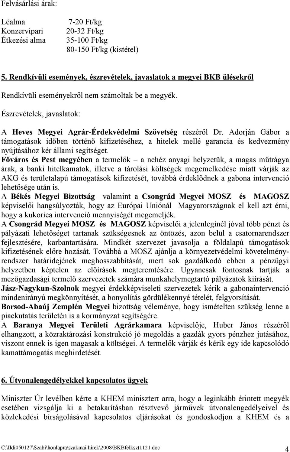 a termelők a nehéz anyagi helyzetük, a magas műtrágya árak, a banki hitelkamatok, illetve a tárolási költségek megemelkedése miatt várják az KG és területalapú támogatások kifizetését, továbbá