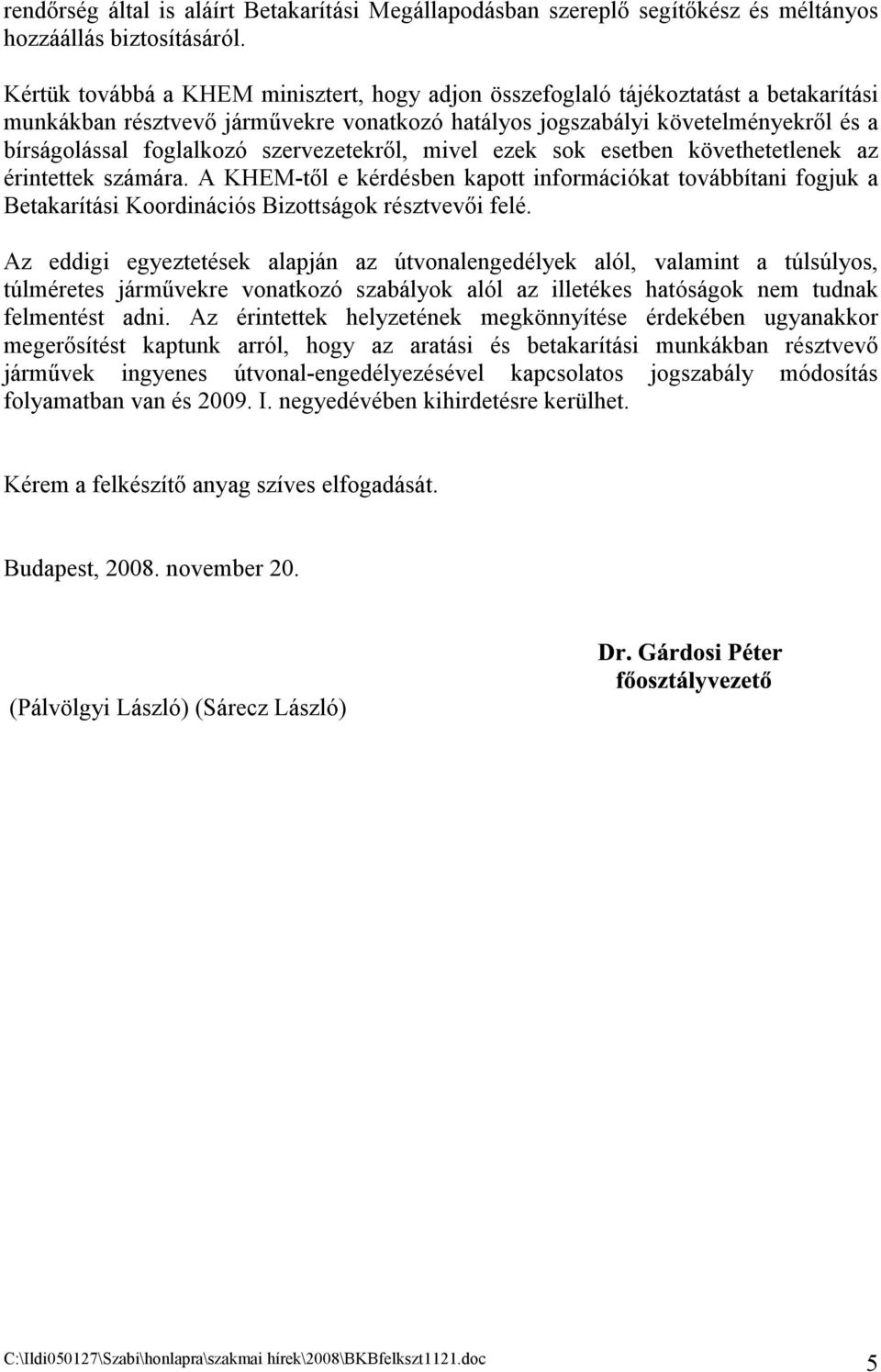 szervezetekről, mivel ezek sok esetben követhetetlenek az érintettek számára. KHEM-től e kérdésben kapott információkat továbbítani fogjuk a Betakarítási Koordinációs Bizottságok résztvevői felé.