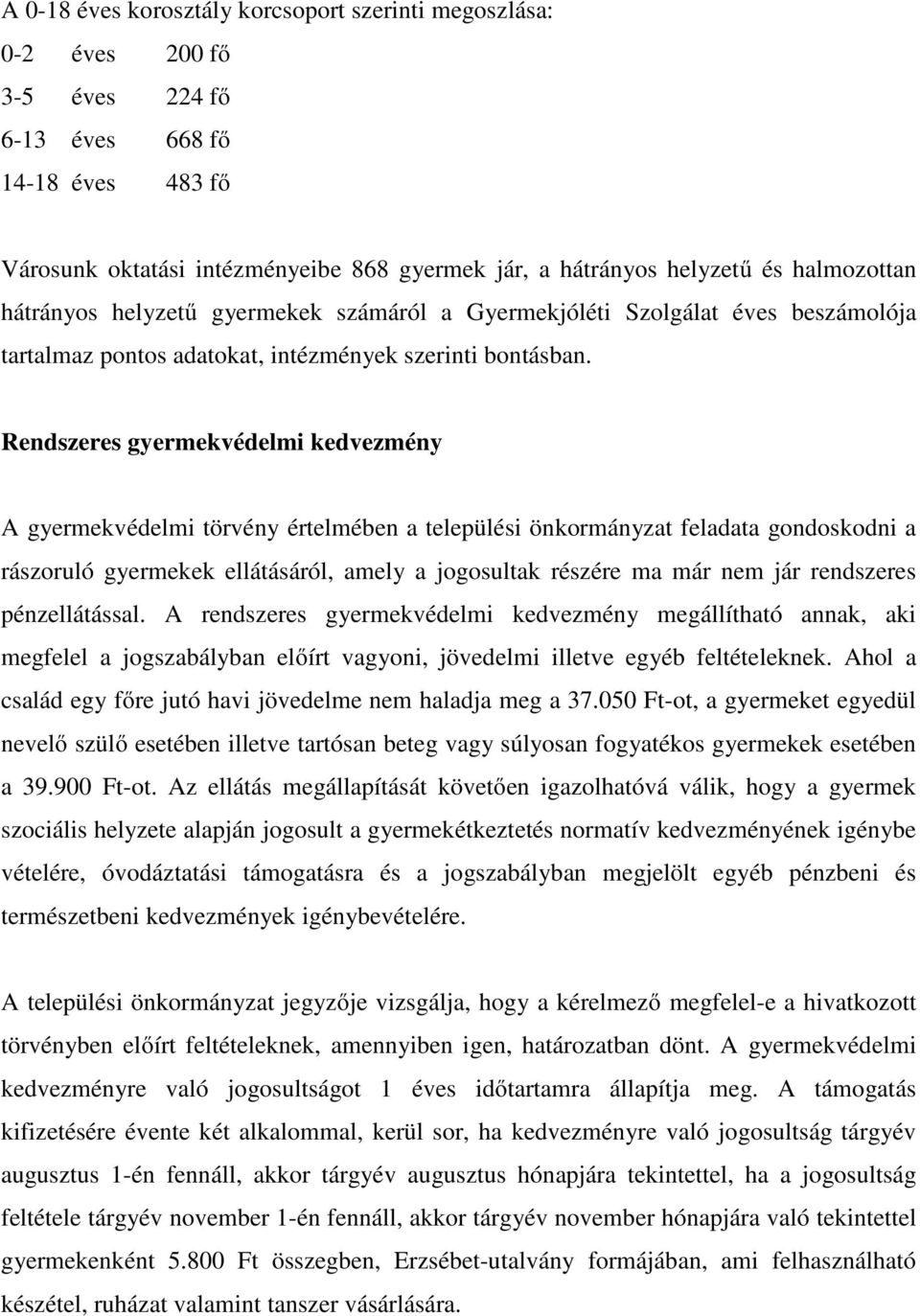 Rendszeres gyermekvédelmi kedvezmény A gyermekvédelmi törvény értelmében a települési önkormányzat feladata gondoskodni a rászoruló gyermekek ellátásáról, amely a jogosultak részére ma már nem jár