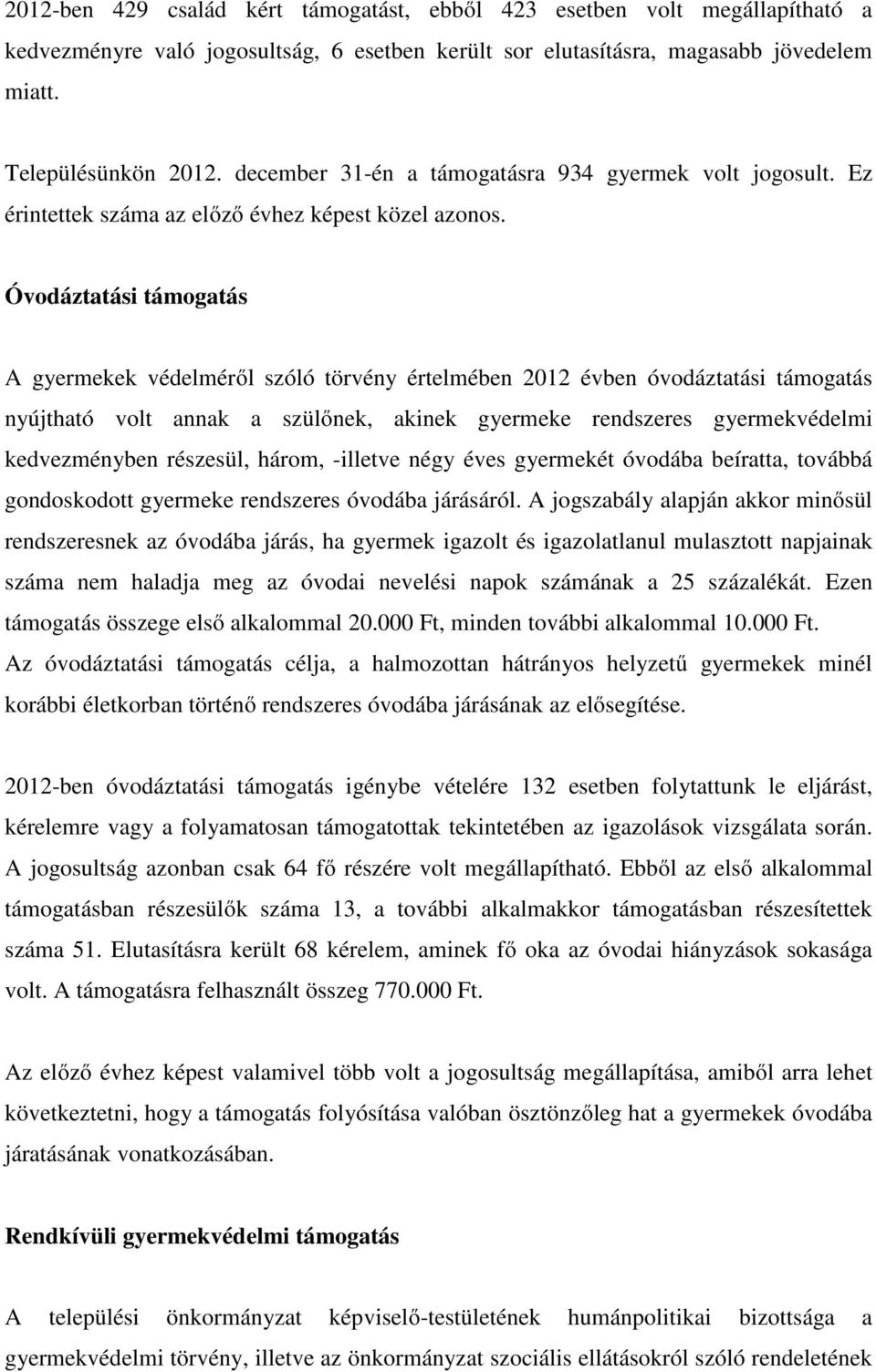 Óvodáztatási támogatás A gyermekek védelméről szóló törvény értelmében 2012 évben óvodáztatási támogatás nyújtható volt annak a szülőnek, akinek gyermeke rendszeres gyermekvédelmi kedvezményben