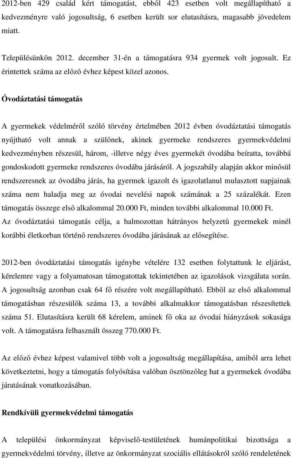 Óvodáztatási támogatás A gyermekek védelméről szóló törvény értelmében 2012 évben óvodáztatási támogatás nyújtható volt annak a szülőnek, akinek gyermeke rendszeres gyermekvédelmi kedvezményben