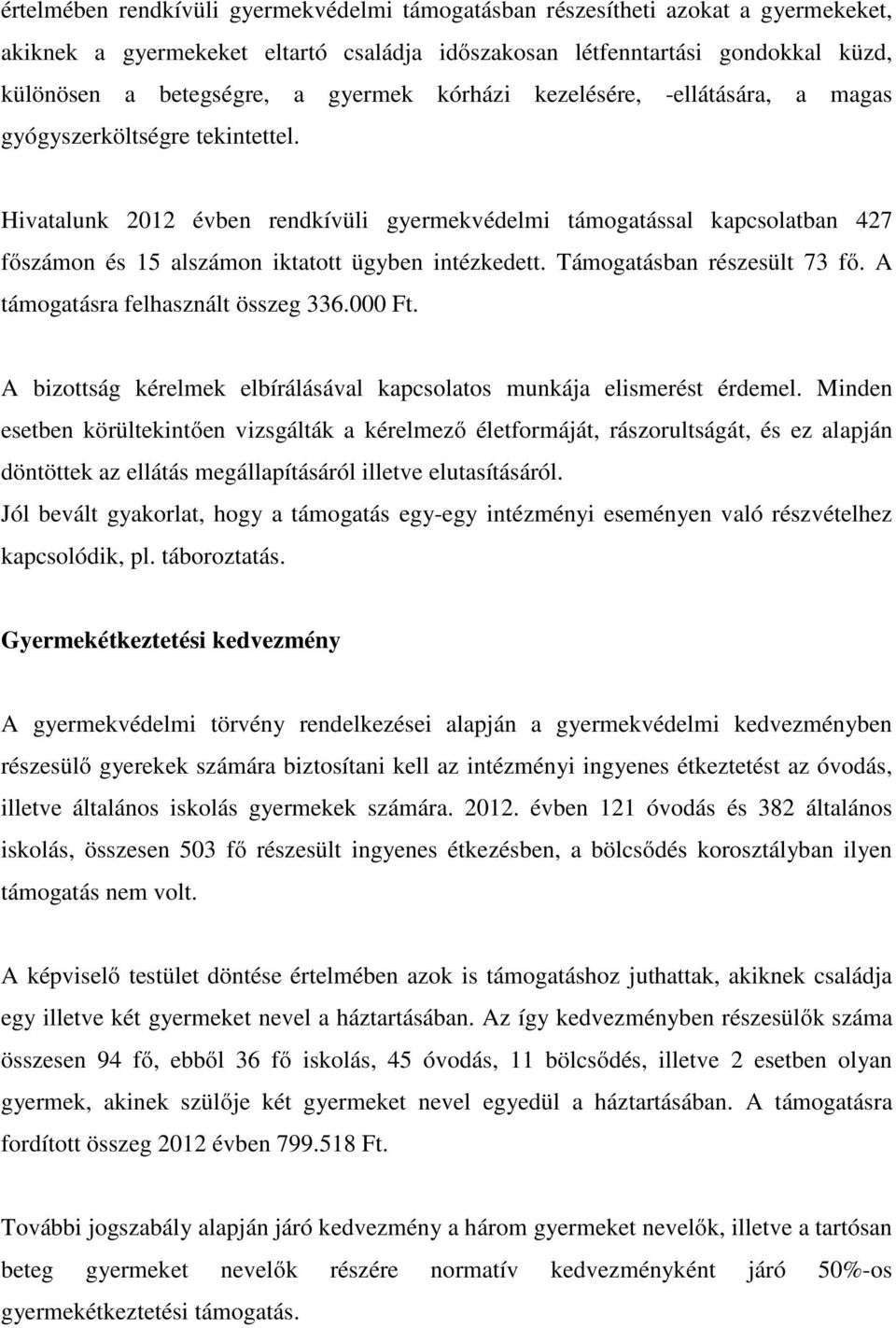 Hivatalunk 2012 évben rendkívüli gyermekvédelmi támogatással kapcsolatban 427 főszámon és 15 alszámon iktatott ügyben intézkedett. Támogatásban részesült 73 fő. A támogatásra felhasznált összeg 336.