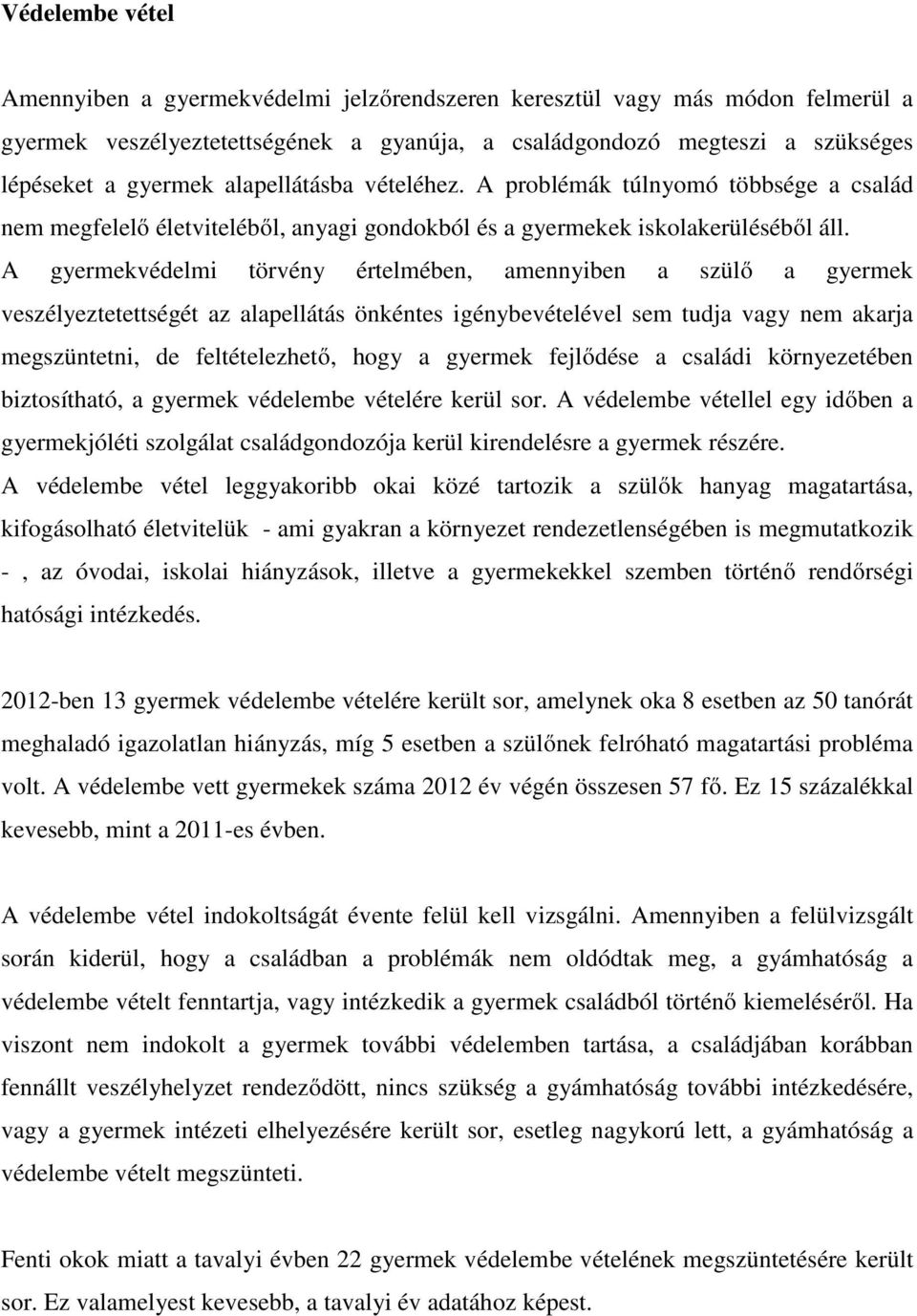 A gyermekvédelmi törvény értelmében, amennyiben a szülő a gyermek veszélyeztetettségét az alapellátás önkéntes igénybevételével sem tudja vagy nem akarja megszüntetni, de feltételezhető, hogy a