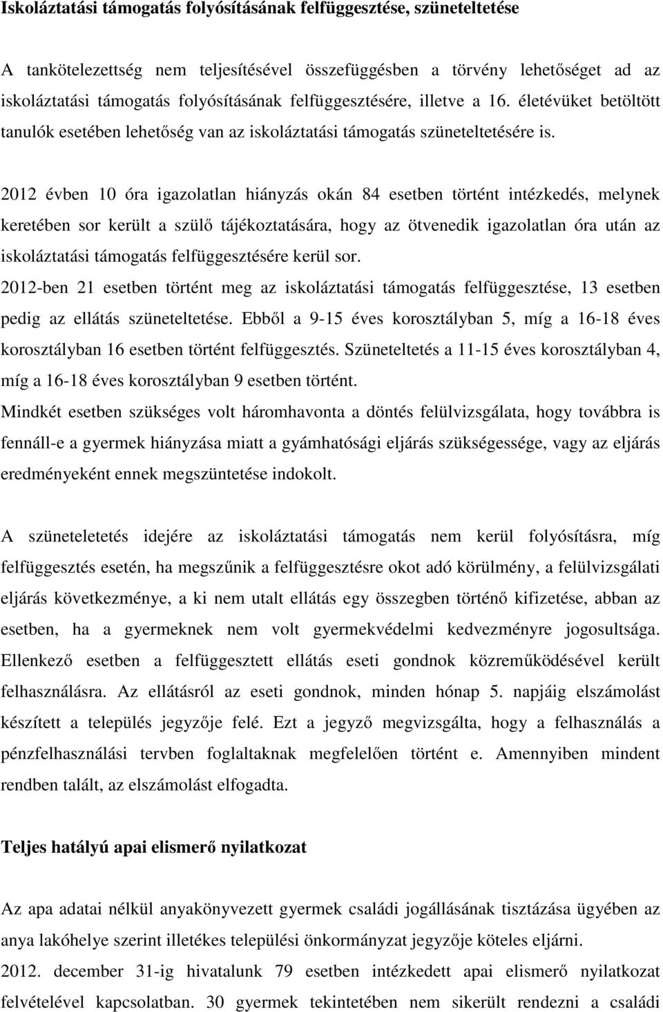 2012 évben 10 óra igazolatlan hiányzás okán 84 esetben történt intézkedés, melynek keretében sor került a szülő tájékoztatására, hogy az ötvenedik igazolatlan óra után az iskoláztatási támogatás