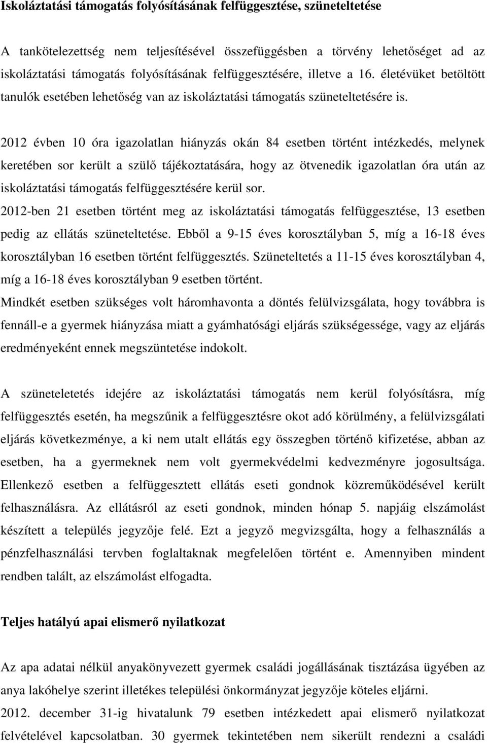 2012 évben 10 óra igazolatlan hiányzás okán 84 esetben történt intézkedés, melynek keretében sor került a szülő tájékoztatására, hogy az ötvenedik igazolatlan óra után az iskoláztatási támogatás