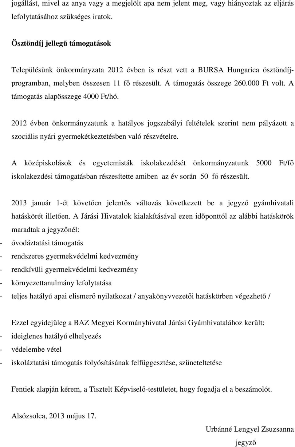 A támogatás alapösszege 4000 Ft/hó. 2012 évben önkormányzatunk a hatályos jogszabályi feltételek szerint nem pályázott a szociális nyári gyermekétkeztetésben való részvételre.