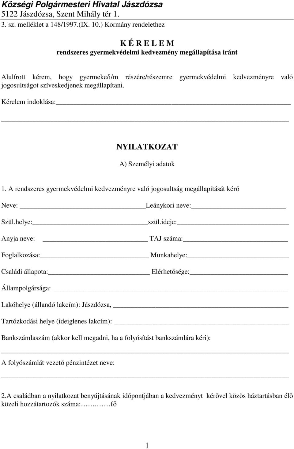 szíveskedjenek megállapítani. Kérelem indoklása: NYILATKOZAT A) Személyi adatok 1. A rendszeres gyermekvédelmi kedvezményre való jogosultság megállapítását kérő Neve: Leánykori neve: Szül.helye: szül.