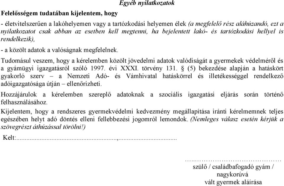 Tudomásul veszem, hogy a kérelemben közölt jövedelmi adatok valódiságát a gyermekek védelméről és a gyámügyi igazgatásról szóló 1997. évi XXXI. törvény 131.