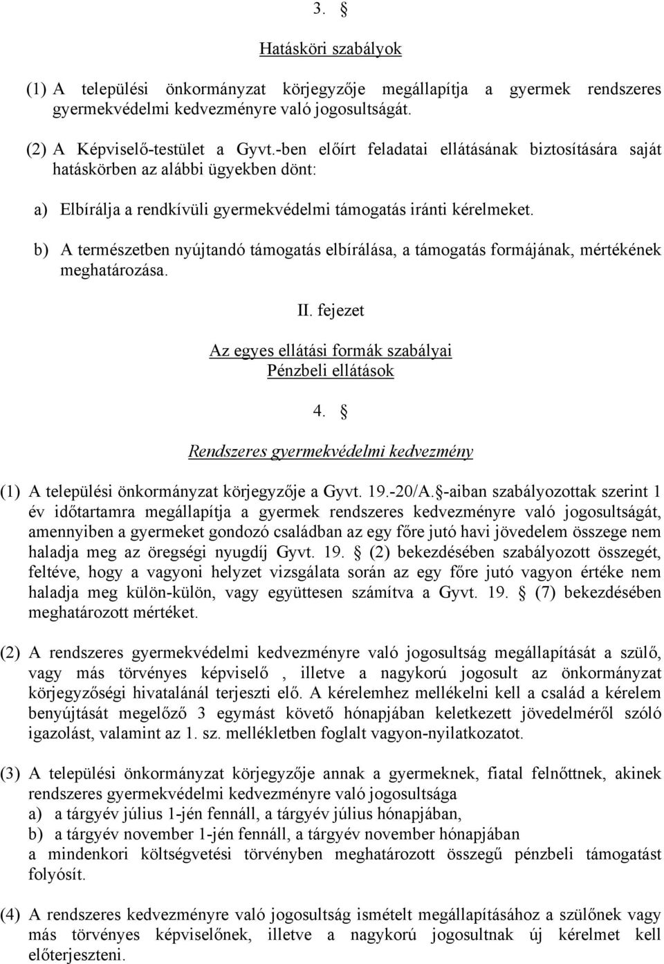 b) A természetben nyújtandó támogatás elbírálása, a támogatás formájának, mértékének meghatározása. II. fejezet Az egyes ellátási formák szabályai Pénzbeli ellátások 4.