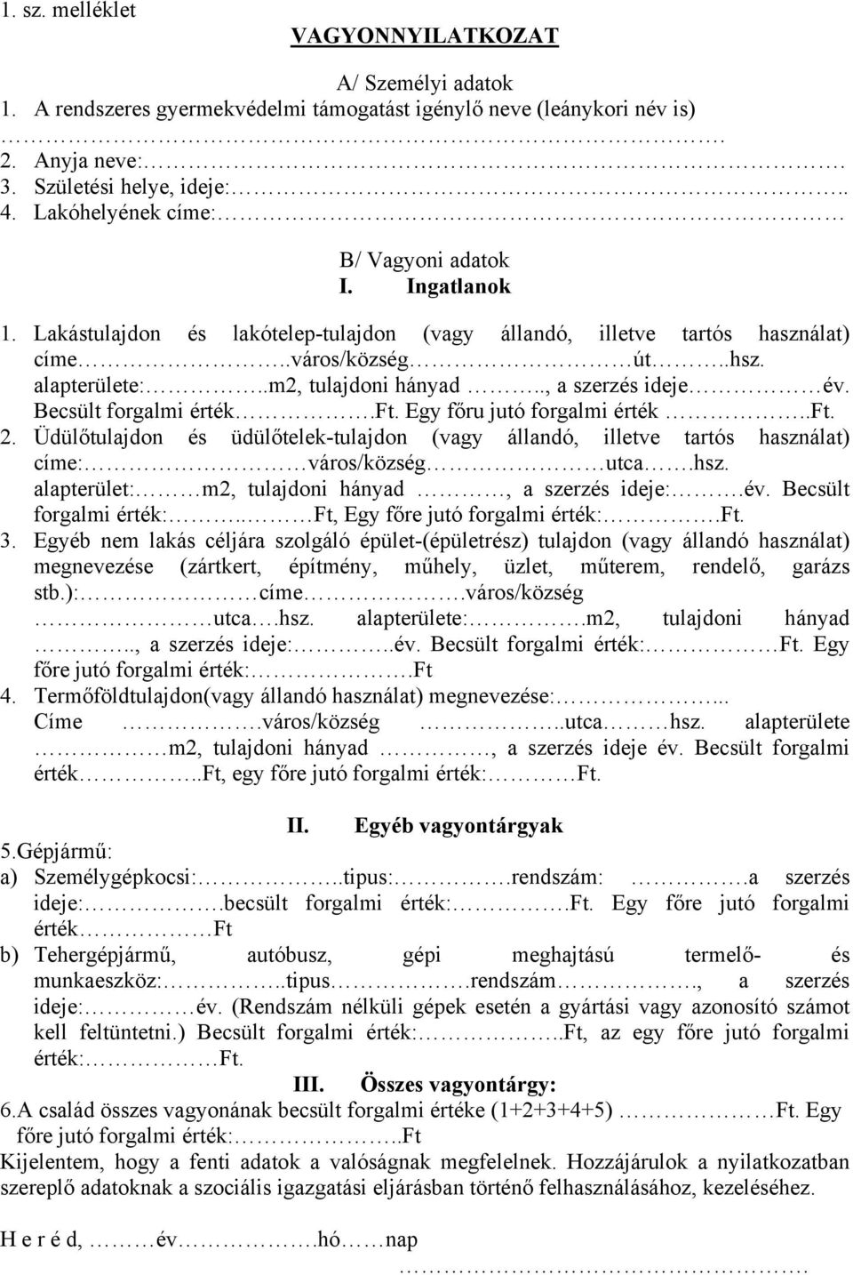 ., a szerzés ideje év. Becsült forgalmi érték.ft. Egy főru jutó forgalmi érték..ft. 2. Üdülőtulajdon és üdülőtelek-tulajdon (vagy állandó, illetve tartós használat) címe: város/község utca.hsz.