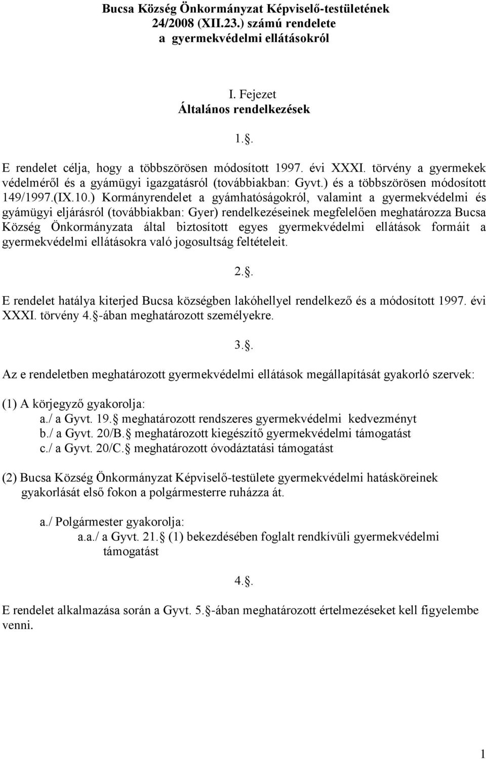 ) Kormányrendelet a gyámhatóságokról, valamint a gyermekvédelmi és gyámügyi eljárásról (továbbiakban: Gyer) rendelkezéseinek megfelelően meghatározza Bucsa Község Önkormányzata által biztosított