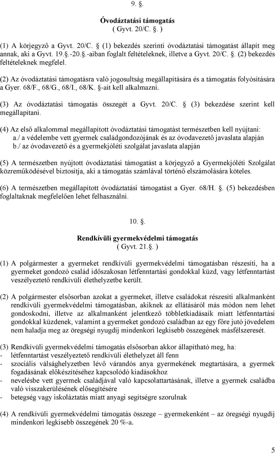 , 68/G., 68/I., 68/K. -ait kell alkalmazni. (3) Az óvodáztatási támogatás összegét a Gyvt. 20/C. (3) bekezdése szerint kell megállapítani.