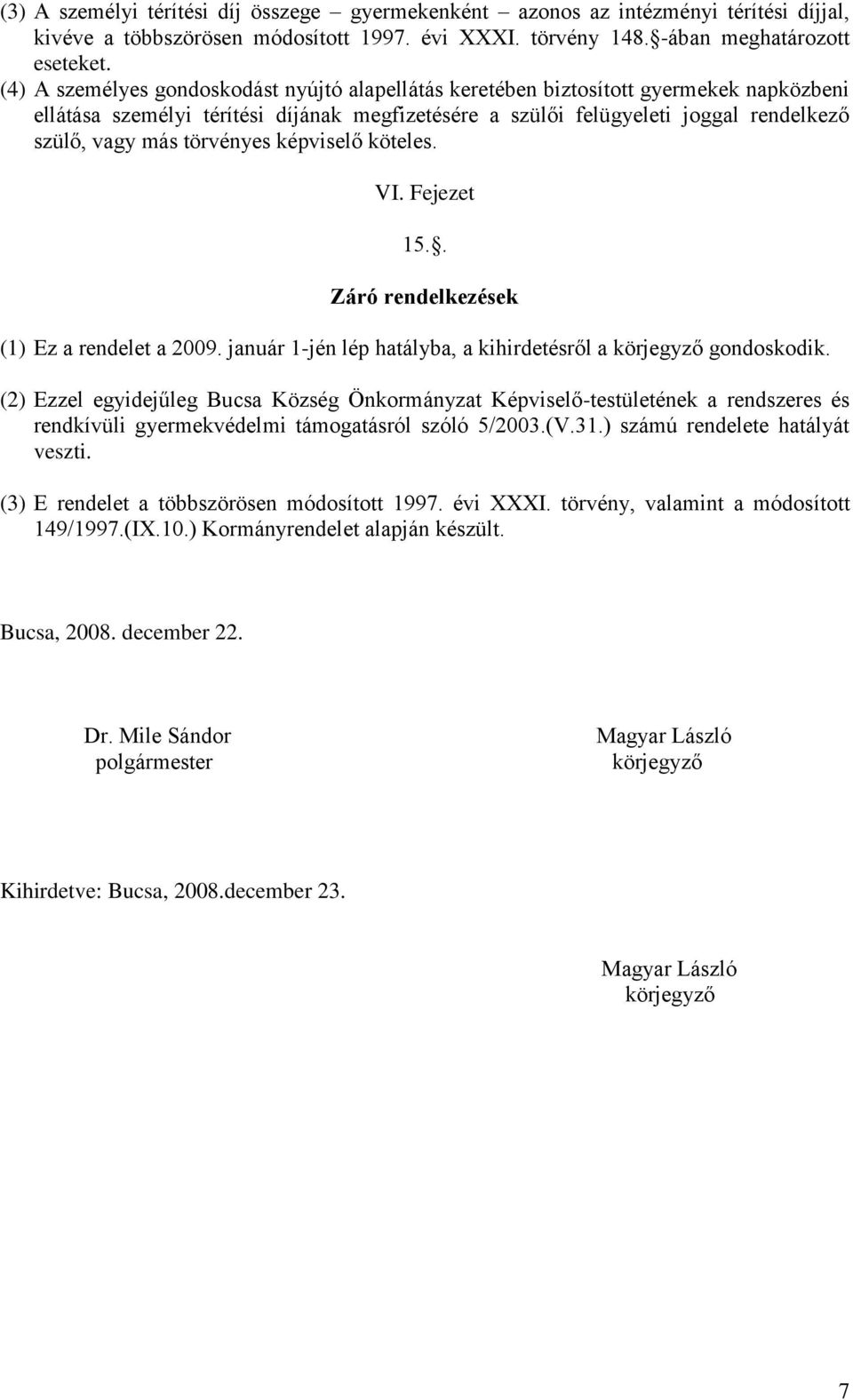 törvényes képviselő köteles. VI. Fejezet 15.. Záró rendelkezések (1) Ez a rendelet a 2009. január 1-jén lép hatályba, a kihirdetésről a körjegyző gondoskodik.