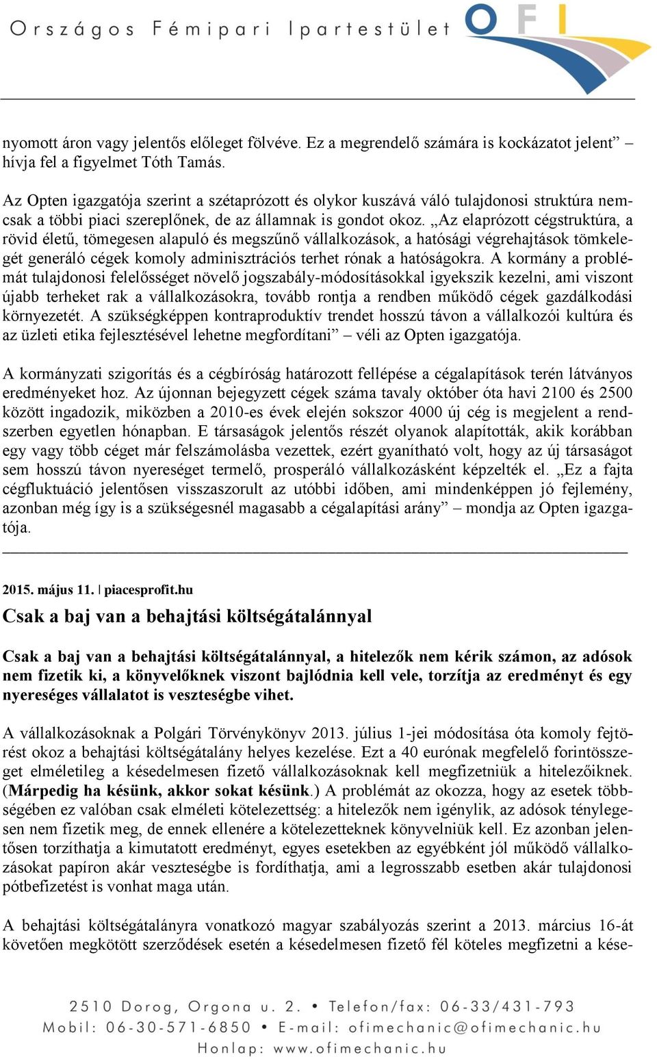 Az elaprózott cégstruktúra, a rövid életű, tömegesen alapuló és megszűnő vállalkozások, a hatósági végrehajtások tömkelegét generáló cégek komoly adminisztrációs terhet rónak a hatóságokra.