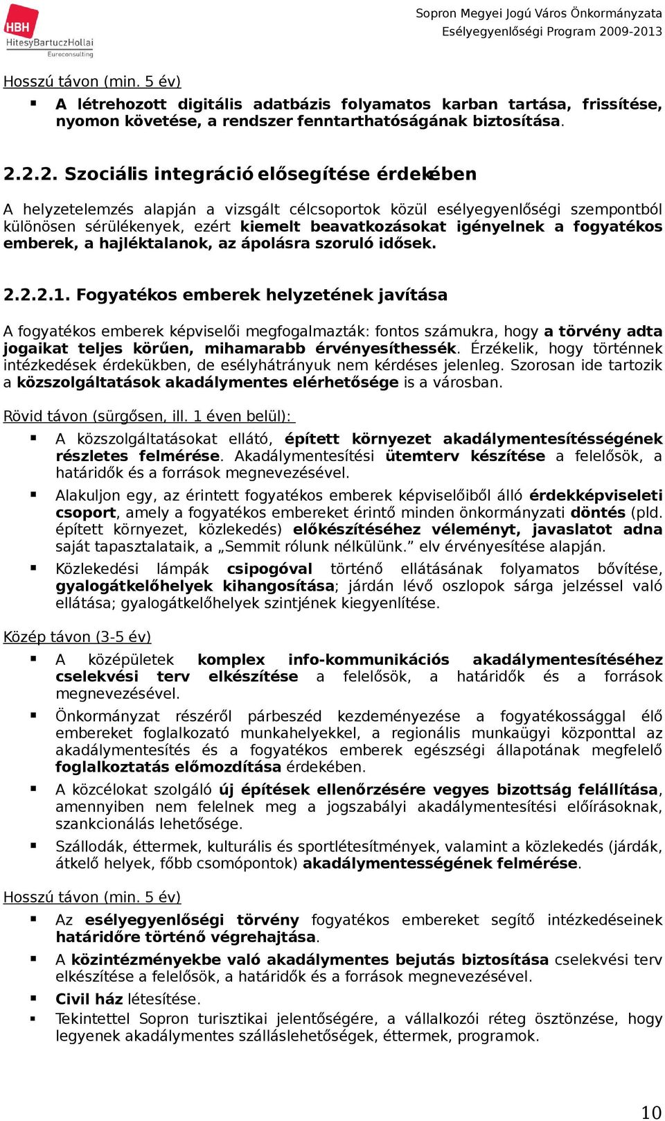érdekében A helyzetelemzés alapján a vizsgált célcsoportok közül esélyegyenlőségi szempontból különösen sérülékenyek, ezért kiemelt beavatkozásokat igényelnek a fogyatékos emberek, a hajléktalanok,