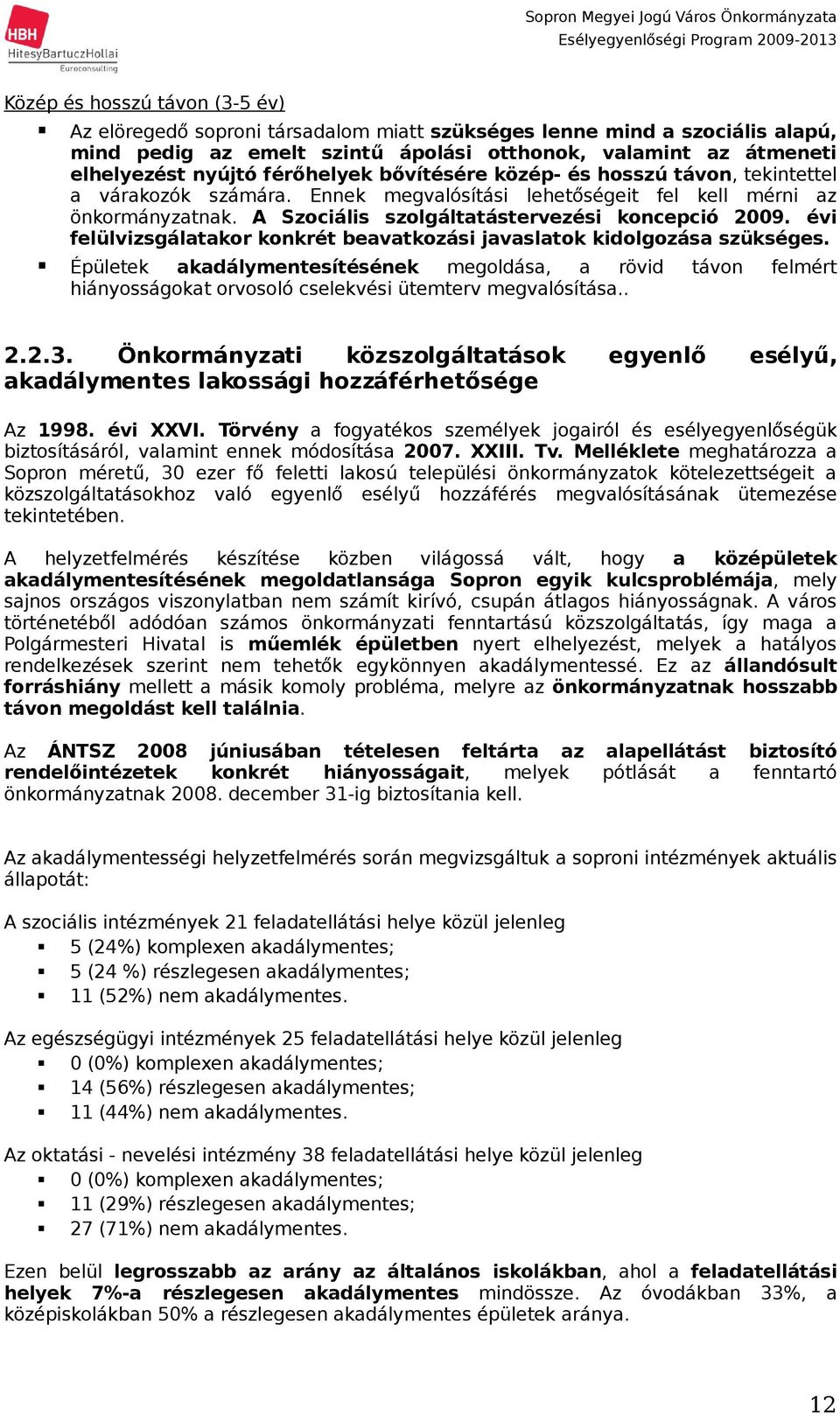 A Szociális szolgáltatástervezési koncepció 29. i felülvizsgálatakor konkrét beavatkozási javaslatok kidolgozása szükséges.