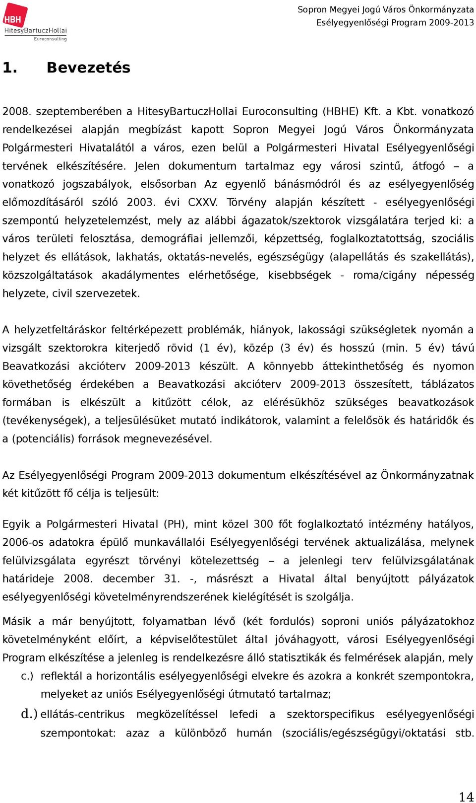 Jelen dokumentum tartalmaz egy városi szintű, átfogó a vonatkozó jogszabályok, elsősorban Az egyenlő bánásmódról és az esélyegyenlőség előmozdításáról szóló 23. i CXXV.