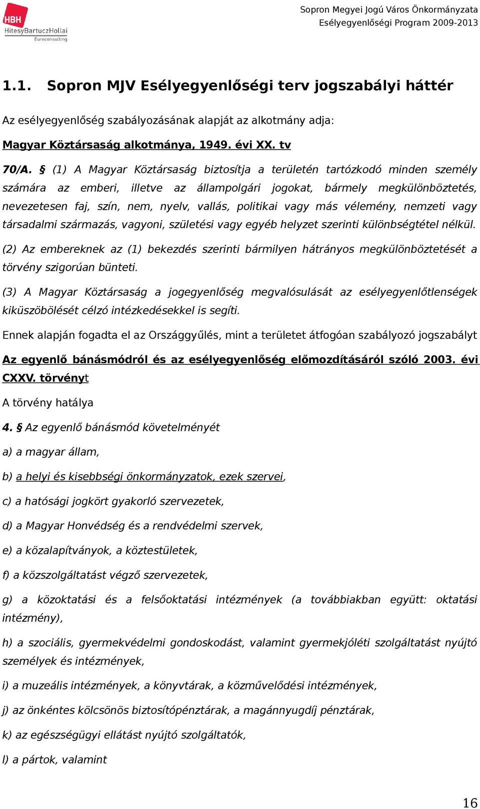 politikai vagy más vélemény, nemzeti vagy társadalmi származás, vagyoni, születési vagy egyéb helyzet szerinti különbségtétel nélkül.
