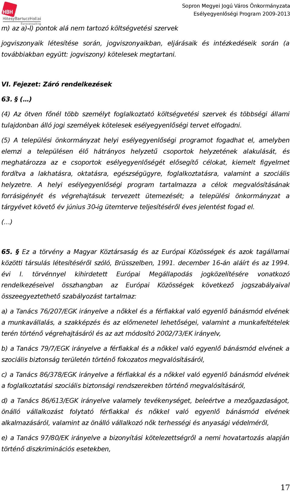 ( ) (4) Az ötven főnél több személyt foglalkoztató költségvetési szervek és többségi állami tulajdonban álló jogi személyek kötelesek esélyegyenlőségi tervet elfogadni.