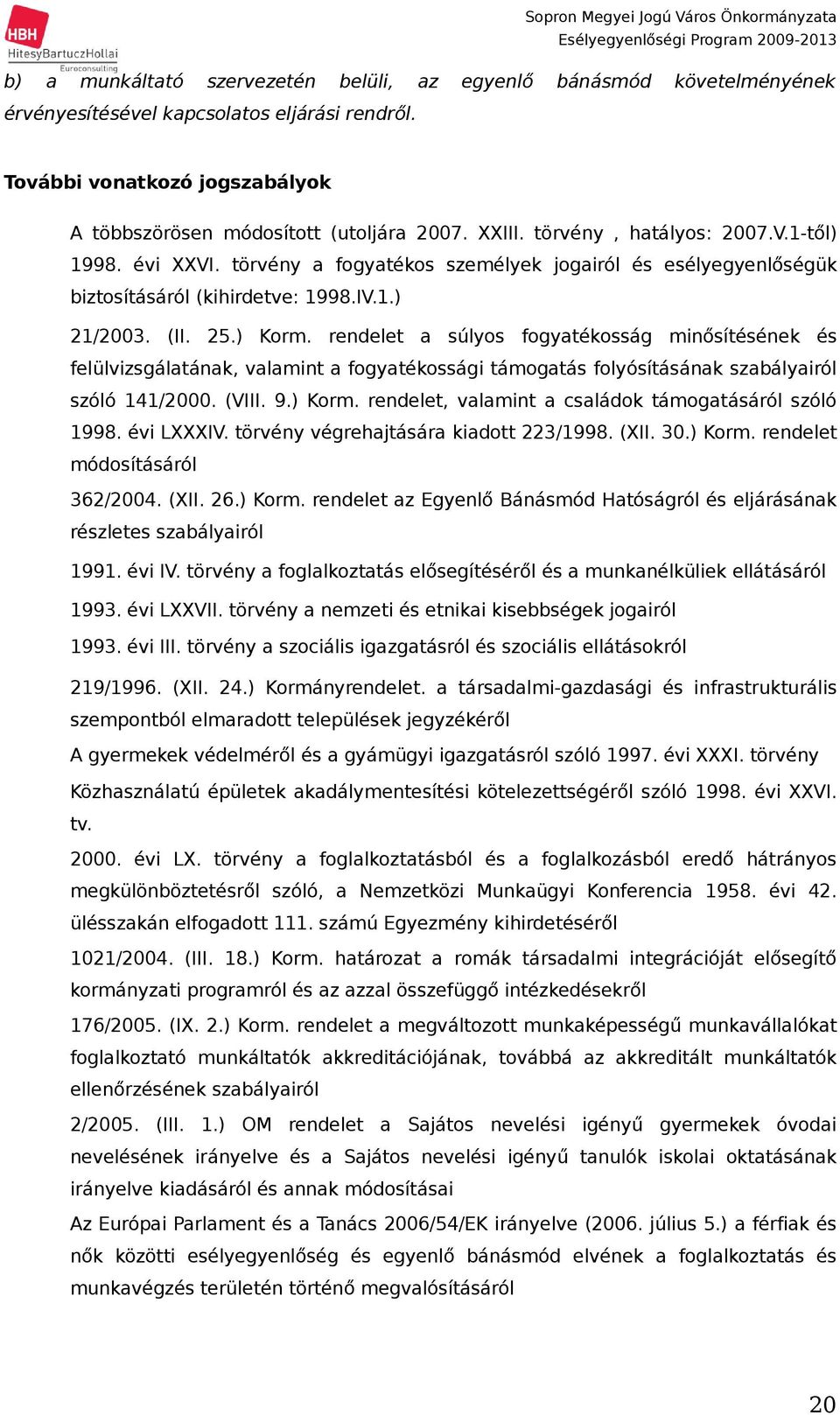 törvény a fogyatékos személyek jogairól és esélyegyenlőségük biztosításáról (kihirdetve: 998.IV..) 2/23. (II. 25.) Korm.