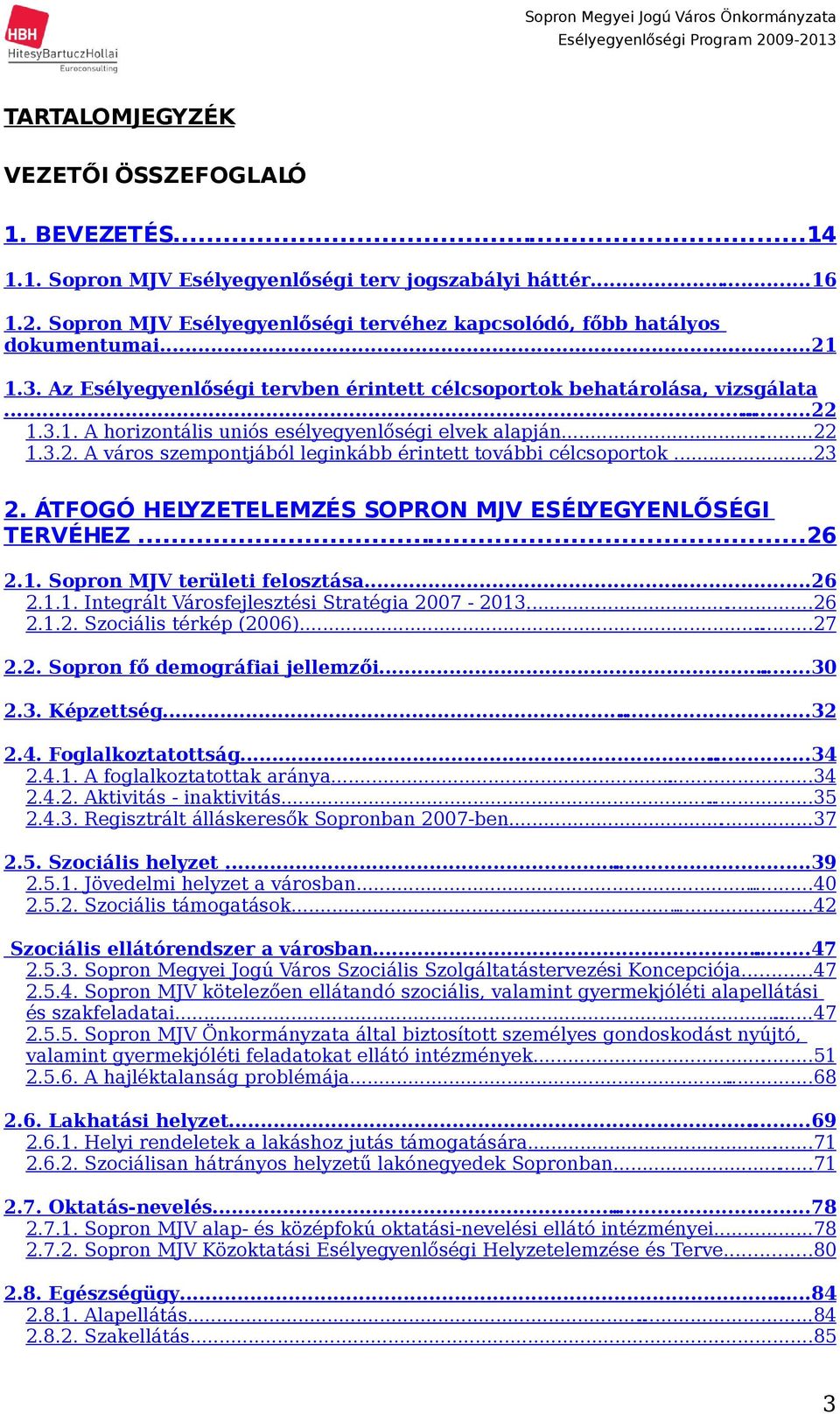 ..23 2. ÁTFOGÓ HELYZETELEMZÉS SOPRON MJV ESÉLYEGYENLŐSÉGI TERVÉHEZ...26 2.. Sopron MJV területi felosztása...26 2... Integrált Városfejlesztési Stratégia 27 23...26 2..2. Szociális térkép (26)......27 2.2. Sopron fő demográfiai jellemzői.