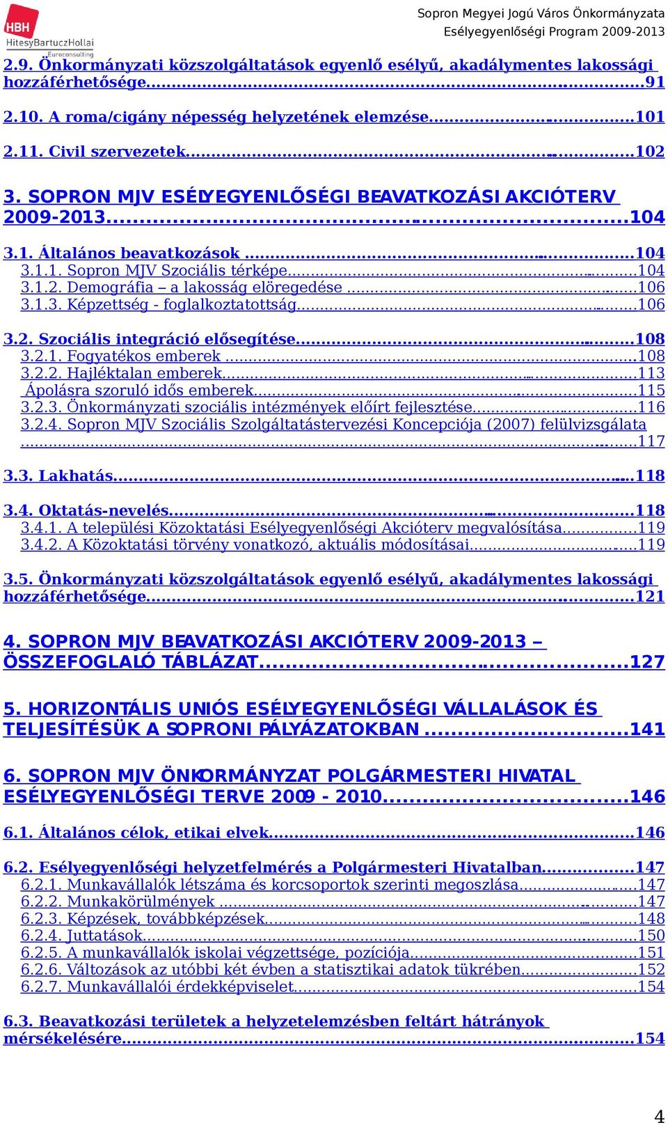..6 3.2. Szociális integráció elősegítése...8 3.2.. Fogyatékos emberek.....8 3.2.2. Hajléktalan emberek...3 Ápolásra szoruló idős emberek...5 3.2.3. Önkormányzati szociális intézmények előírt fejlesztése.