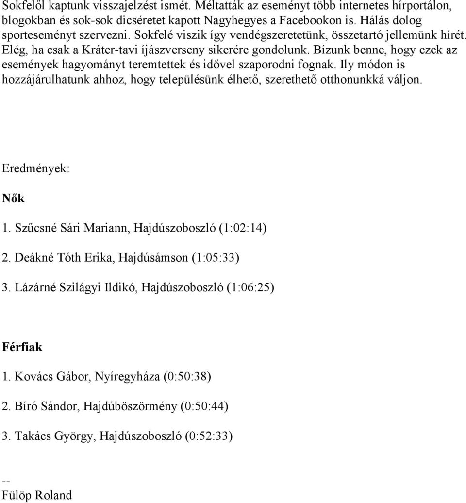 Bízunk benne, hogy ezek az események hagyományt teremtettek és idővel szaporodni fognak. Ily módon is hozzájárulhatunk ahhoz, hogy településünk élhető, szerethető otthonunkká váljon.
